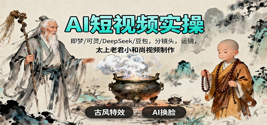 AI短视频实操，即梦/可灵/DeepSeek/豆包，分镜头，运镜，太上老君小和尚视频制作-资源社·项目库