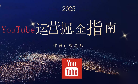 梁老师·2025YouTuBe运营掘金指南-资源社·项目库