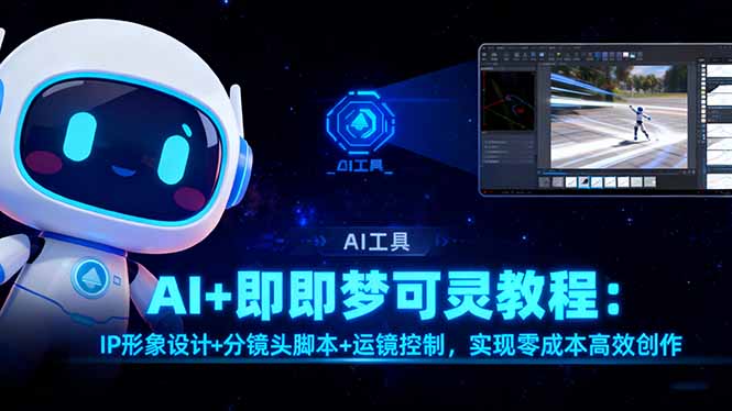 AI+即梦可灵教程:IP形象设计+分镜头脚本+运镜控制,实现零成本高效创作-资源社·项目库