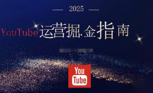 2025油管YouTuBe运营掘金指南，全方位帮你从零搭建油管运营体系-资源社·项目库