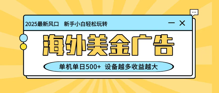 最新蓝海项目,海外美金广告,单机单日500+,可矩阵放大,设备越多收益越大-资源社·项目库