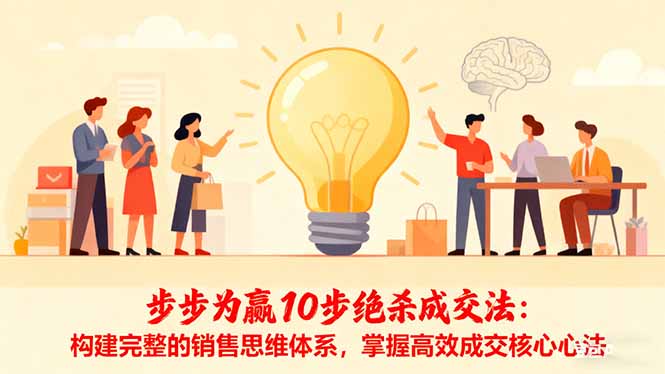 步步为赢10步绝杀成交法：构建完整的销售思维体系，掌握高效成交核心心法-资源社·项目库