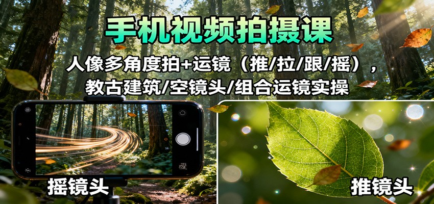 手机视频拍摄课：人像多角度拍+运镜(推/拉/跟/摇)，古建筑/空镜头/组合运镜实操-资源社·项目库