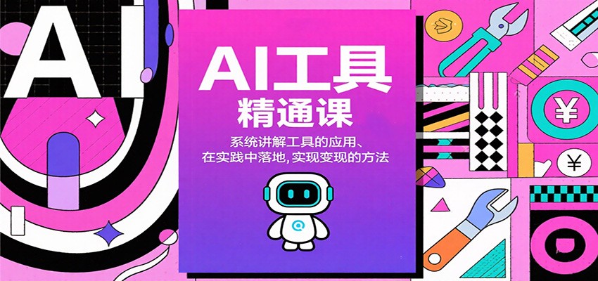 AI工具精通课,系统讲解工具的应用、在实践中落地,实现变现的方法-资源社·项目库