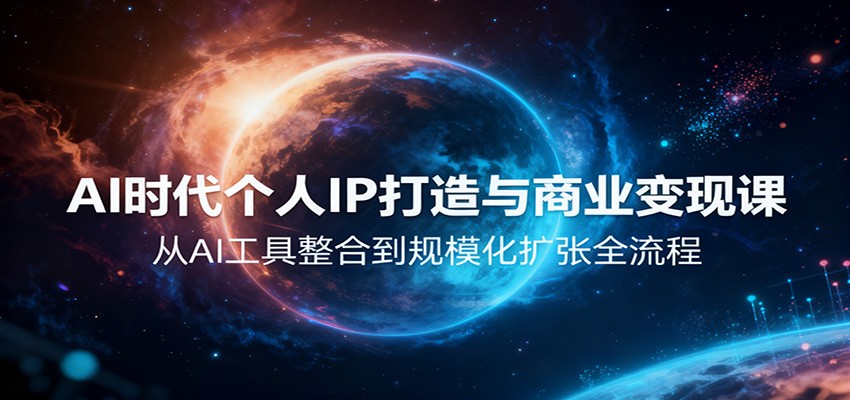 AI时代个人IP打造与商业变现课，从AI工具整合到规模化扩张全流程-资源社·项目库